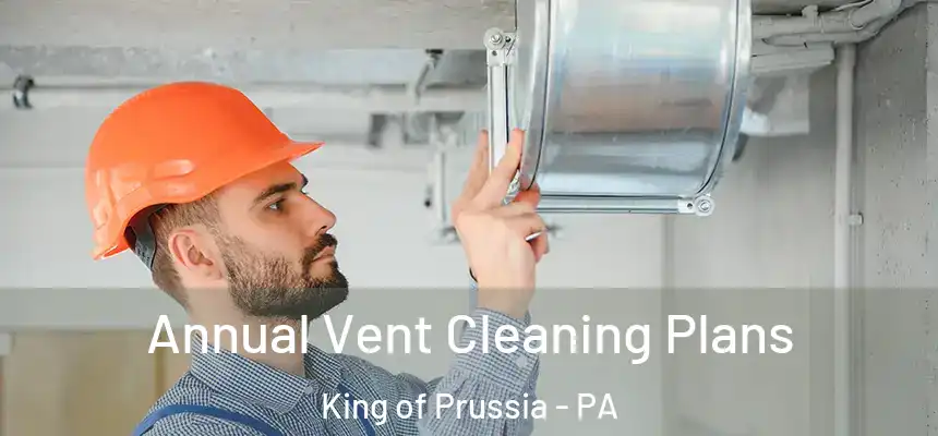 Annual Vent Cleaning Plans King of Prussia - PA