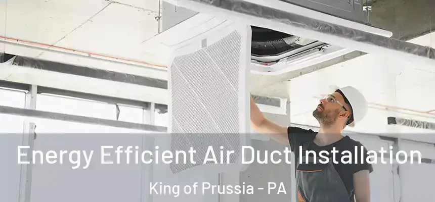 Energy Efficient Air Duct Installation King of Prussia - PA