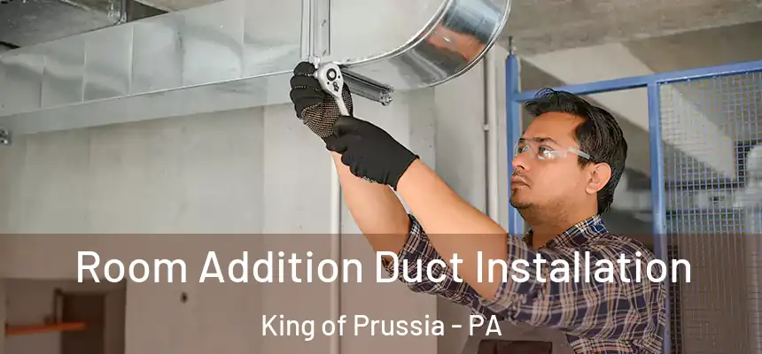 Room Addition Duct Installation King of Prussia - PA